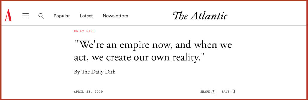 ''We're an empire now, and when we act, we create our own reality.