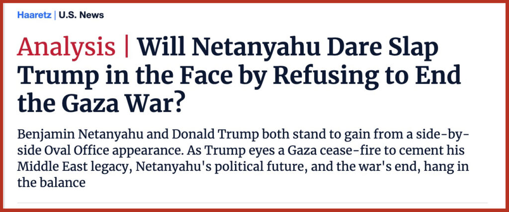 Will Netanyahu Dare Slap Trump in the Face by Refusing to End the Gaza War?