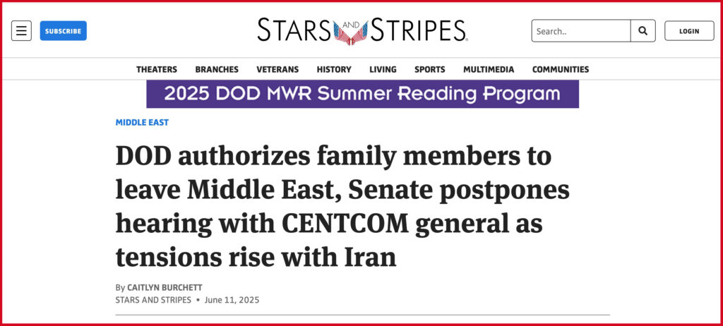 DOD authorizes family members to leave Middle East, Senate postpones hearing with CENTCOM general as tensions rise with Iran Read more at: https://www.stripes.com/theaters/middle_east/2025-06-11/centcom-troops-middle-east-iran-18091938.html Source - Stars and Stripes
