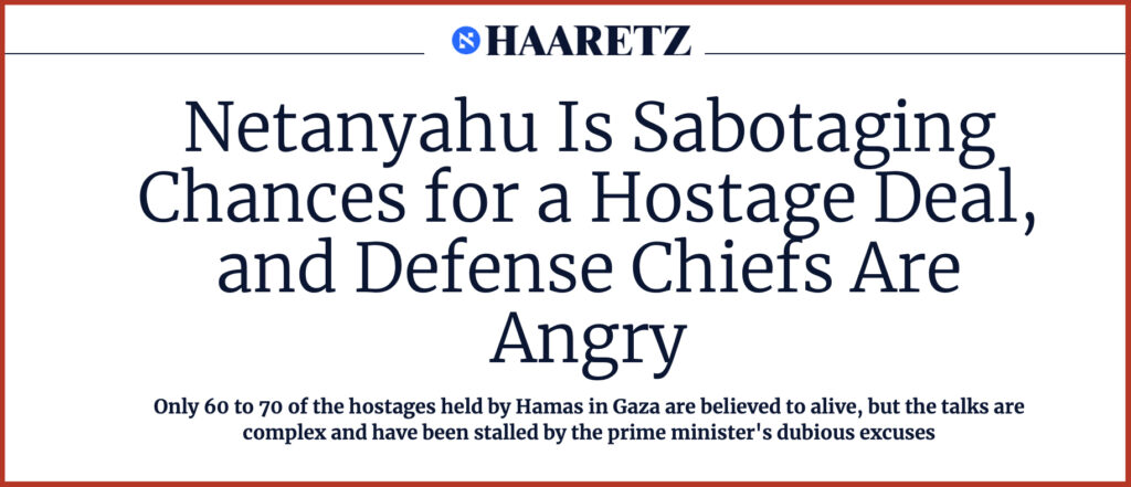 Netanyahu Is Sabotaging Chances for a Hostage Deal, and Defense Chiefs Are Angry